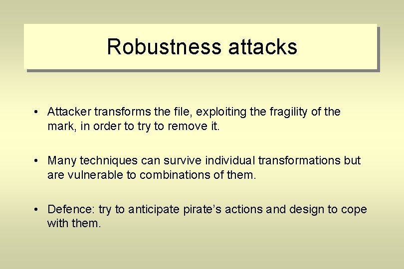 Robustness attacks • Attacker transforms the file, exploiting the fragility of the mark, in