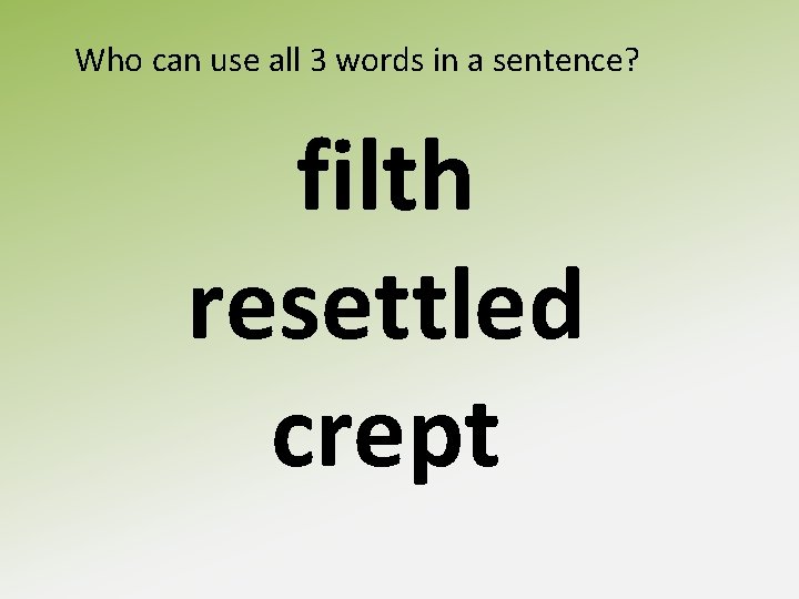 Who can use all 3 words in a sentence? filth resettled crept 