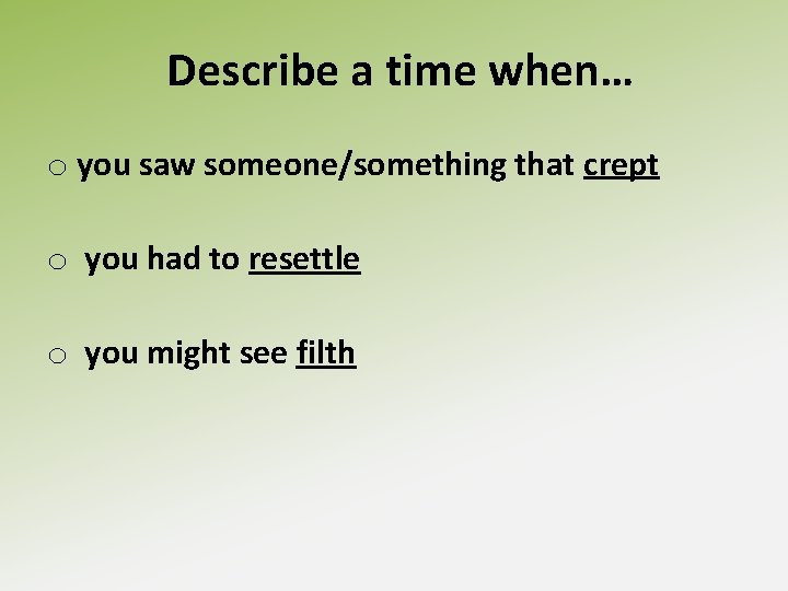 Describe a time when… o you saw someone/something that crept o you had to