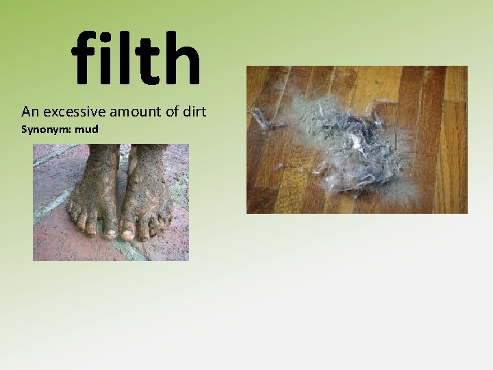 filth An excessive amount of dirt Synonym: mud 