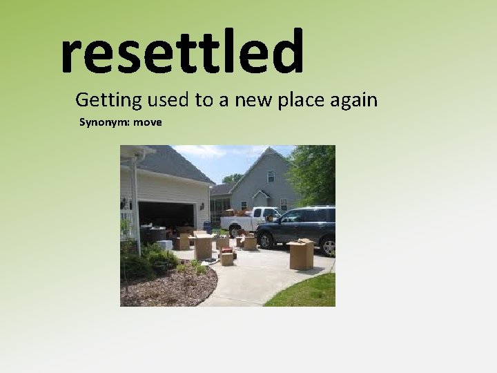 resettled Getting used to a new place again Synonym: move 