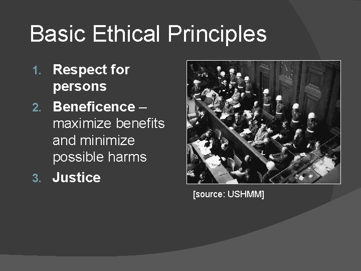 Basic Ethical Principles Respect for persons 2. Beneficence – maximize benefits and minimize possible