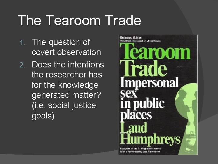 The Tearoom Trade The question of covert observation 2. Does the intentions the researcher