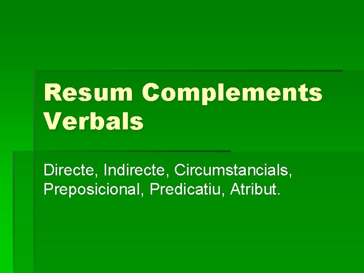 Resum Complements Verbals Directe, Indirecte, Circumstancials, Preposicional, Predicatiu, Atribut. 