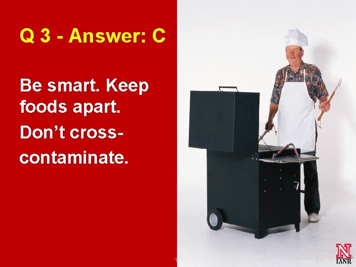 Q 3 - Answer: C Be smart. Keep foods apart. Don’t crosscontaminate. 13 Q 3 - Answer: C Be smart. Keep foods apart. Don’t crosscontaminate. 13