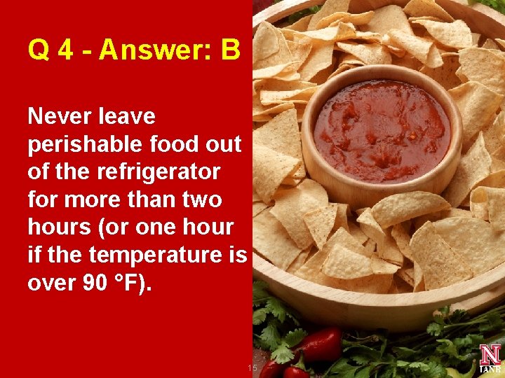 Q 4 - Answer: B Never leave perishable food out of the refrigerator for Q 4 - Answer: B Never leave perishable food out of the refrigerator for