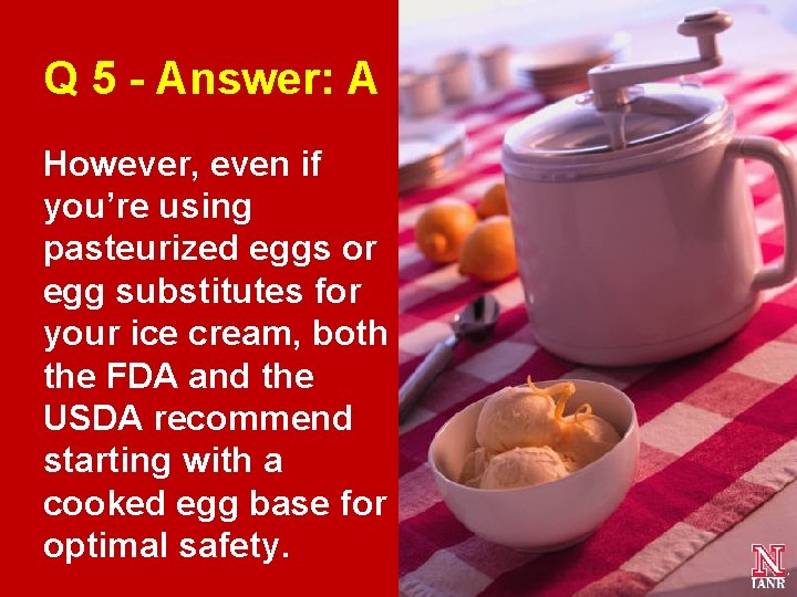 Q 5 - Answer: A However, even if you’re using pasteurized eggs or egg Q 5 - Answer: A However, even if you’re using pasteurized eggs or egg
