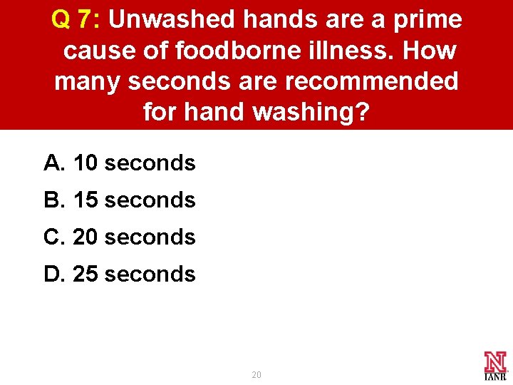Q 7: Unwashed hands are a prime cause of foodborne illness. How many seconds Q 7: Unwashed hands are a prime cause of foodborne illness. How many seconds