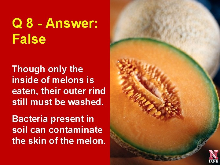 Q 8 - Answer: False Though only the inside of melons is eaten, their Q 8 - Answer: False Though only the inside of melons is eaten, their