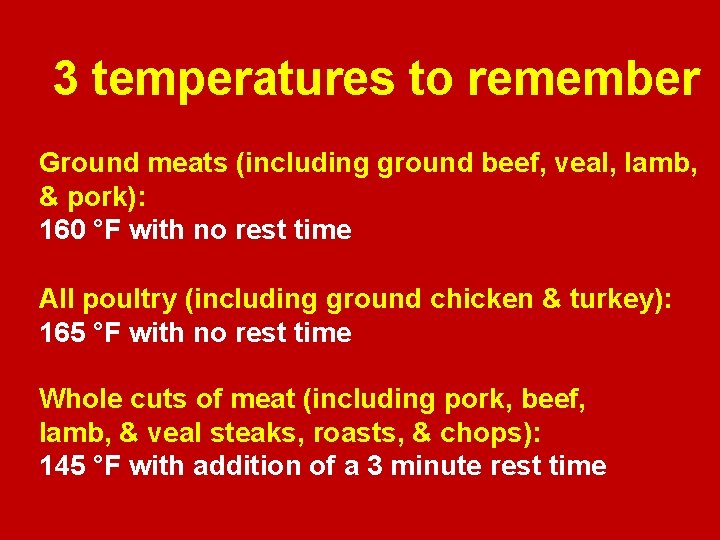 3 temperatures to remember Ground meats (including ground beef, veal, lamb, & pork): 160 3 temperatures to remember Ground meats (including ground beef, veal, lamb, & pork): 160