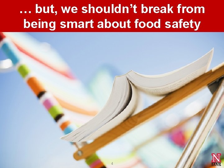 … but, we shouldn’t break from being smart about food safety 4 … but, we shouldn’t break from being smart about food safety 4