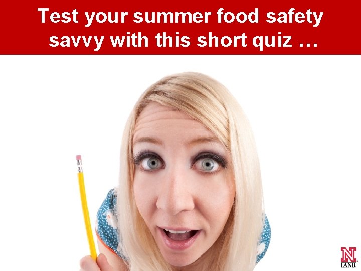 Test your summer food safety savvy with this short quiz … Test your summer food safety savvy with this short quiz …