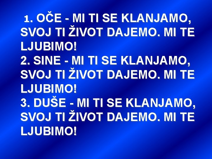 1. OČE - MI TI SE KLANJAMO, SVOJ TI ŽIVOT DAJEMO. MI TE LJUBIMO!