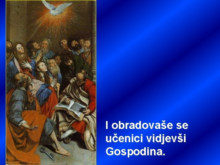 I obradovaše se učenici vidjevši Gospodina. 