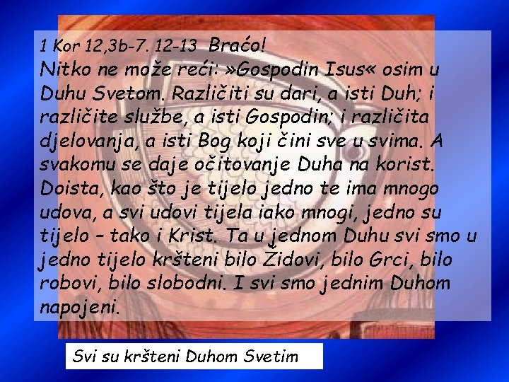 1 Kor 12, 3 b-7. 12 -13 Braćo! Nitko ne može reći: » Gospodin