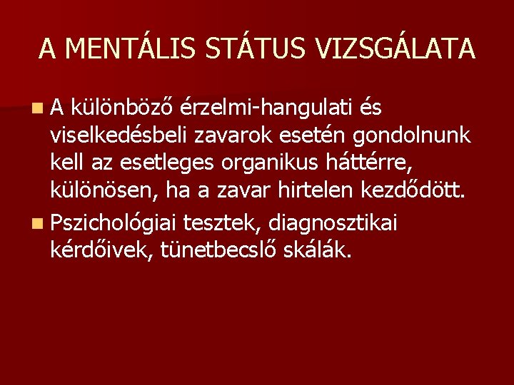 A MENTÁLIS STÁTUS VIZSGÁLATA n. A különböző érzelmi-hangulati és viselkedésbeli zavarok esetén gondolnunk kell