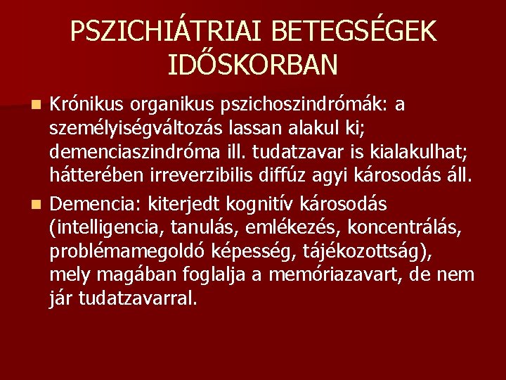 PSZICHIÁTRIAI BETEGSÉGEK IDŐSKORBAN Krónikus organikus pszichoszindrómák: a személyiségváltozás lassan alakul ki; demenciaszindróma ill. tudatzavar