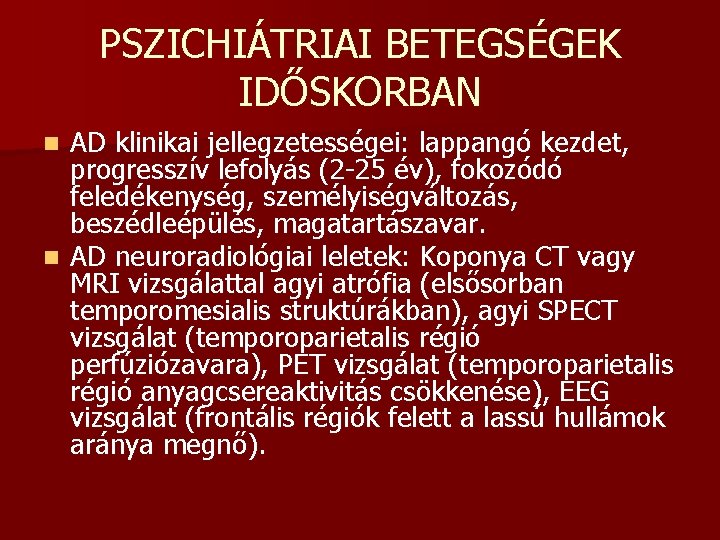 PSZICHIÁTRIAI BETEGSÉGEK IDŐSKORBAN AD klinikai jellegzetességei: lappangó kezdet, progresszív lefolyás (2 -25 év), fokozódó