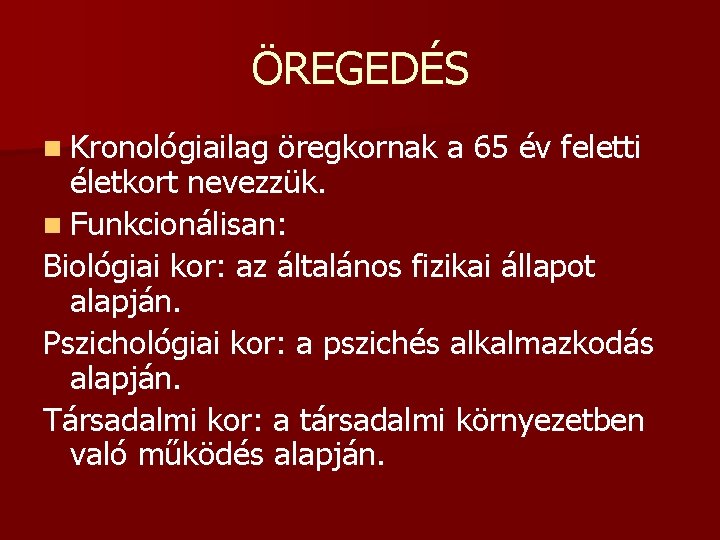 ÖREGEDÉS n Kronológiailag öregkornak a 65 év feletti életkort nevezzük. n Funkcionálisan: Biológiai kor: