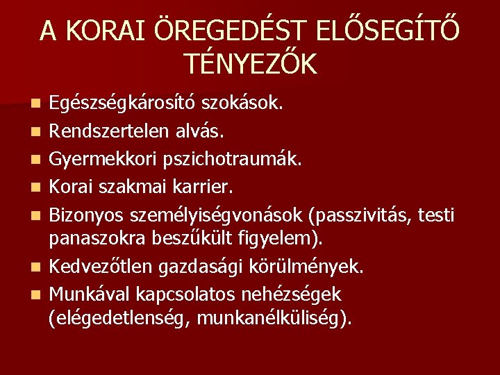 A KORAI ÖREGEDÉST ELŐSEGÍTŐ TÉNYEZŐK n n n n Egészségkárosító szokások. Rendszertelen alvás. Gyermekkori