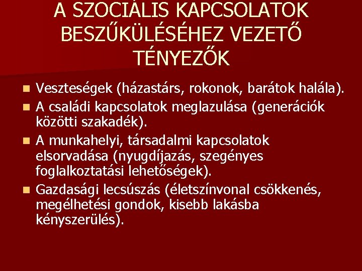 A SZOCIÁLIS KAPCSOLATOK BESZŰKÜLÉSÉHEZ VEZETŐ TÉNYEZŐK Veszteségek (házastárs, rokonok, barátok halála). n A családi