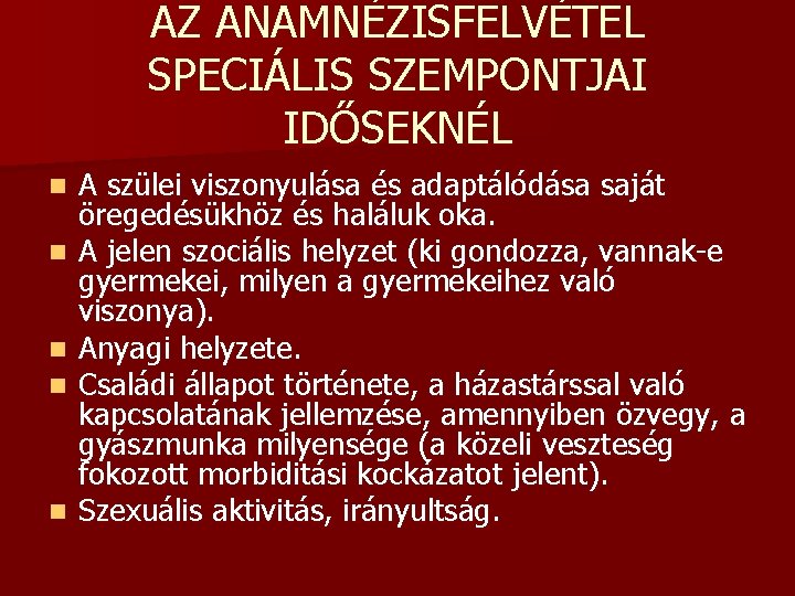 AZ ANAMNÉZISFELVÉTEL SPECIÁLIS SZEMPONTJAI IDŐSEKNÉL n n n A szülei viszonyulása és adaptálódása saját