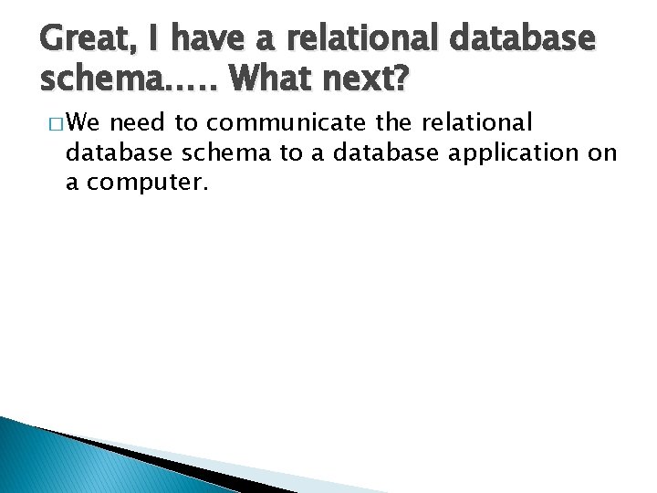 Great, I have a relational database schema…. . What next? � We need to