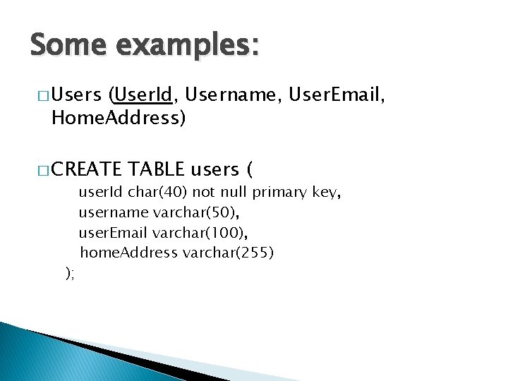 Some examples: � Users (User. Id, Username, User. Email, Home. Address) � CREATE );