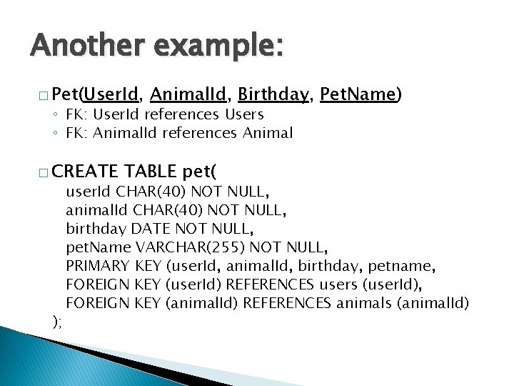 Another example: � Pet(User. Id, Animal. Id, Birthday, Pet. Name) ◦ FK: User. Id