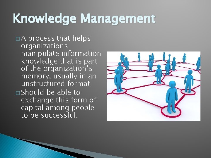 Knowledge Management �A process that helps organizations manipulate information knowledge that is part of