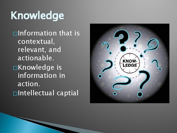 Knowledge � Information that is contextual, relevant, and actionable. � Knowledge is information in