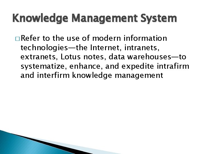 Knowledge Management System � Refer to the use of modern information technologies—the Internet, intranets,