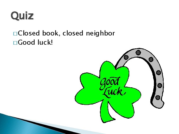 Quiz � Closed book, closed neighbor � Good luck! 