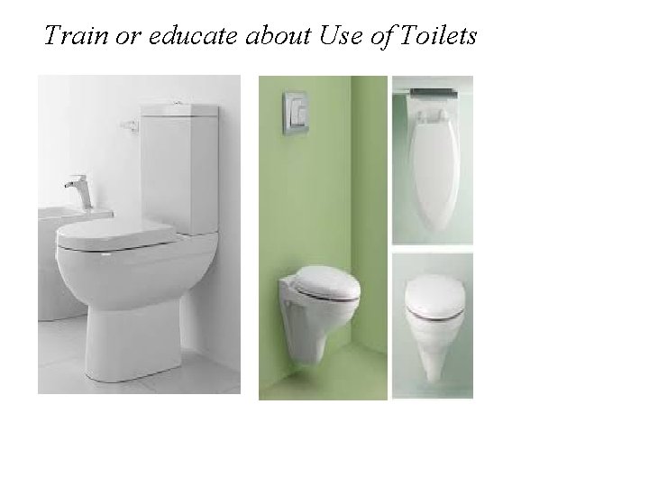 Train or educate about Use of Toilets 