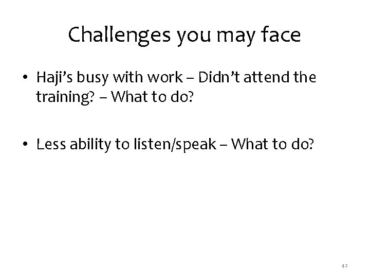 Challenges you may face • Haji’s busy with work – Didn’t attend the training? Challenges you may face • Haji’s busy with work – Didn’t attend the training?