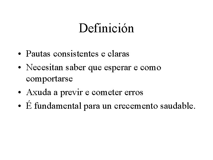 Definición • Pautas consistentes e claras • Necesitan saber que esperar e como comportarse