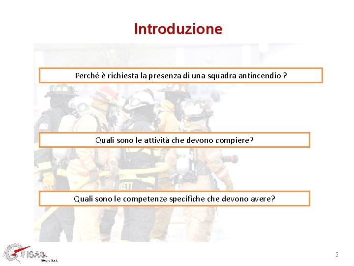 Introduzione Perché è richiesta la presenza di una squadra antincendio ? Quali sono le