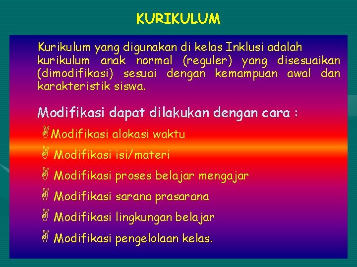 KURIKULUM Kurikulum yang digunakan di kelas Inklusi adalah kurikulum anak normal (reguler) yang disesuaikan