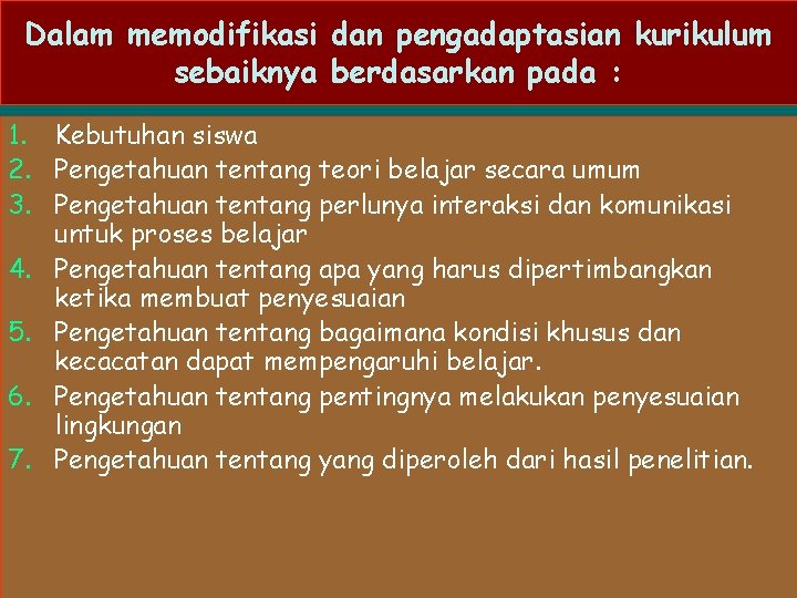 Dalam memodifikasi dan pengadaptasian kurikulum sebaiknya berdasarkan pada : 1. Kebutuhan siswa 2. Pengetahuan