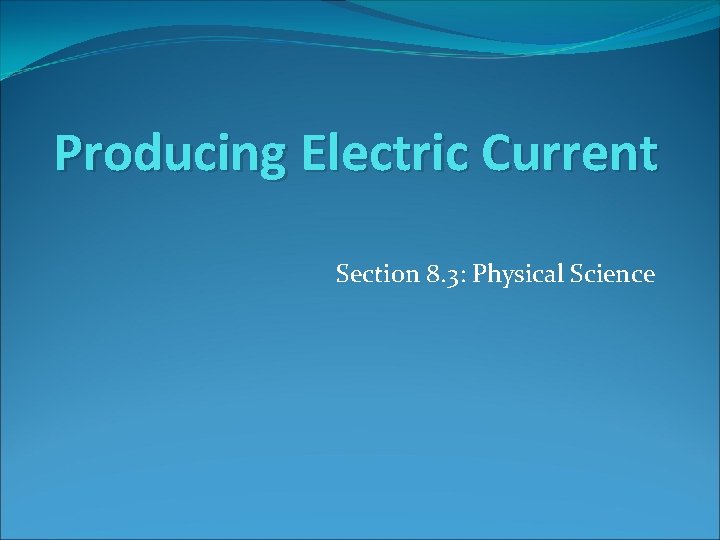 Producing Electric Current Section 8. 3: Physical Science 