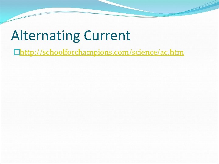 Alternating Current �http: //schoolforchampions. com/science/ac. htm 