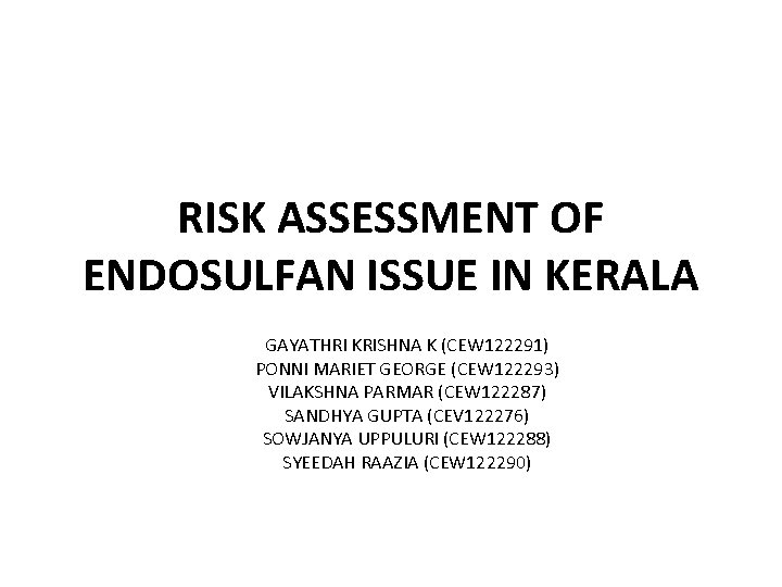 RISK ASSESSMENT OF ENDOSULFAN ISSUE IN KERALA GAYATHRI KRISHNA K (CEW 122291) PONNI MARIET