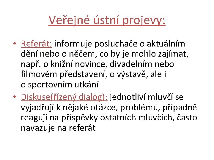 Veřejné ústní projevy: • Referát: informuje posluchače o aktuálním dění nebo o něčem, co