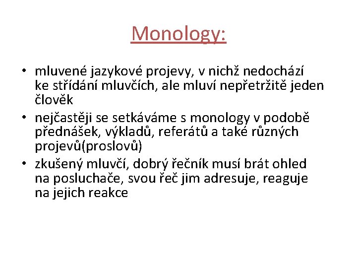 Monology: • mluvené jazykové projevy, v nichž nedochází ke střídání mluvčích, ale mluví nepřetržitě