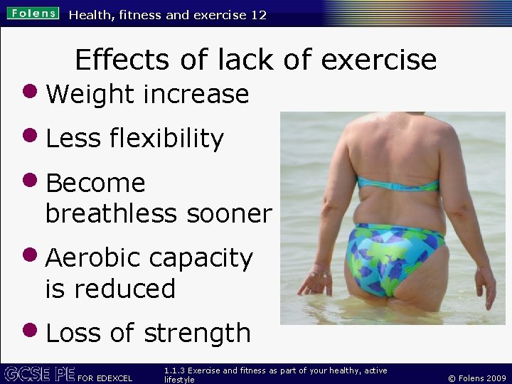 Health, fitness and exercise 12 Effects of lack of exercise • Weight increase •