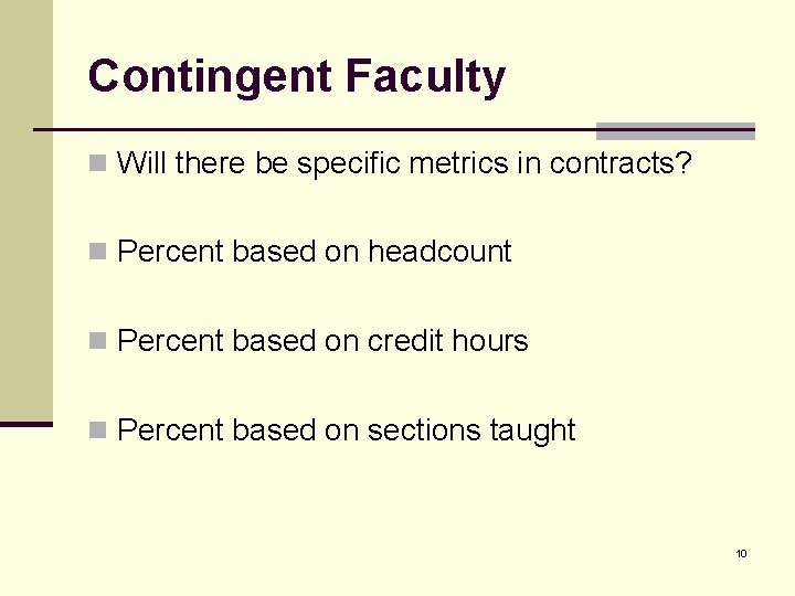 Contingent Faculty n Will there be specific metrics in contracts? n Percent based on