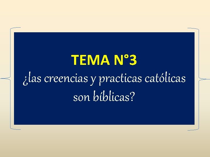 TEMA N° 3 ¿las creencias y practicas católicas son bíblicas? 