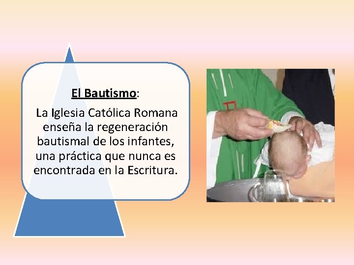 El Bautismo: La Iglesia Católica Romana enseña la regeneración bautismal de los infantes, una