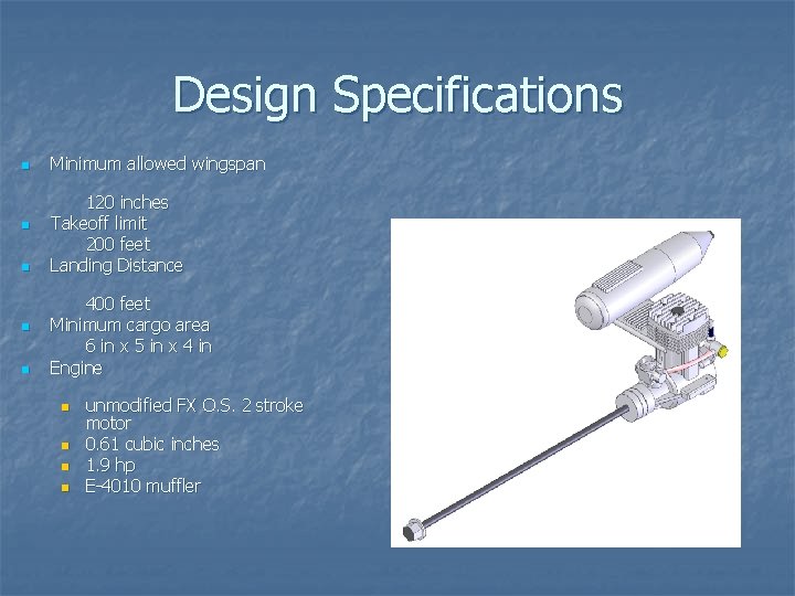 Design Specifications n n n Minimum allowed wingspan 120 inches Takeoff limit 200 feet Design Specifications n n n Minimum allowed wingspan 120 inches Takeoff limit 200 feet