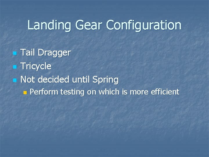 Landing Gear Configuration n Tail Dragger Tricycle Not decided until Spring n Perform testing Landing Gear Configuration n Tail Dragger Tricycle Not decided until Spring n Perform testing